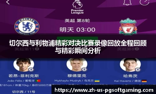 切尔西与利物浦精彩对决比赛录像回放全程回顾与精彩瞬间分析