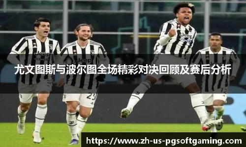 尤文图斯与波尔图全场精彩对决回顾及赛后分析