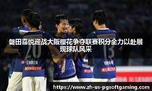 磐田喜悦迎战大阪樱花争夺联赛积分全力以赴展现球队风采