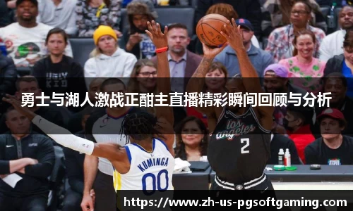 勇士与湖人激战正酣主直播精彩瞬间回顾与分析