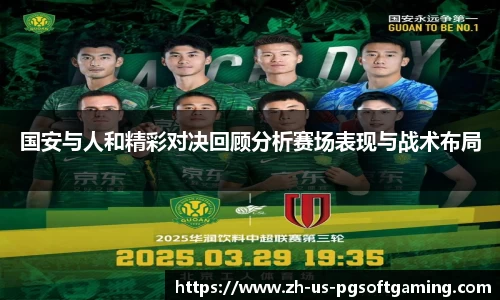 国安与人和精彩对决回顾分析赛场表现与战术布局
