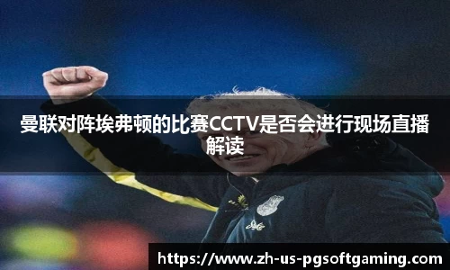 曼联对阵埃弗顿的比赛CCTV是否会进行现场直播解读