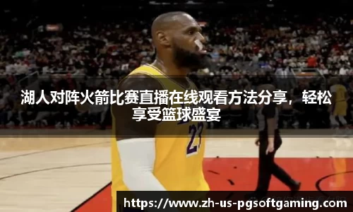 湖人对阵火箭比赛直播在线观看方法分享，轻松享受篮球盛宴