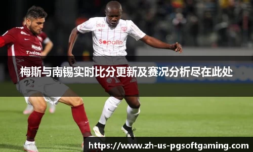 梅斯与南锡实时比分更新及赛况分析尽在此处