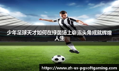 少年足球天才如何在绿茵场上崭露头角成就辉煌人生